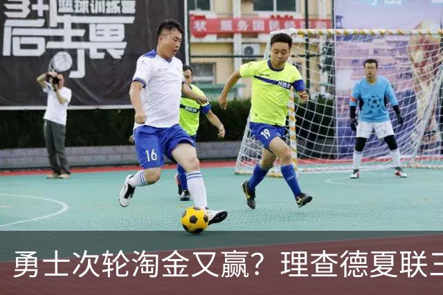 勇士次轮淘金又赢？理查德夏联三分命中率48.1% 库里接班人非波杰？