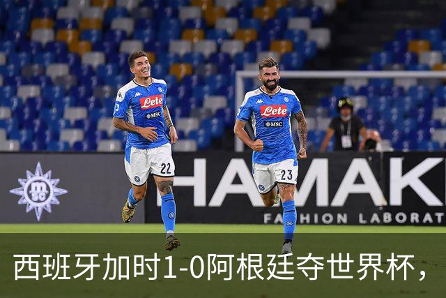 西班牙加时1-0阿根廷夺世界杯，梅西悲情告别或成绝唱