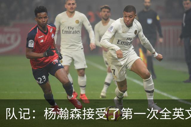 队记：杨瀚森接受了第一次全英文专访，他更适应环境了